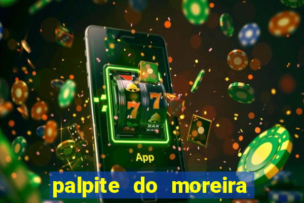 palpite do moreira de hoje